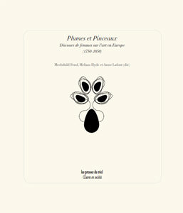 Plumes et Pinceaux – Discours de femmes sur l\'art en Europe (1750-1850) - Volume 1
