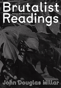 John Douglas Millar - Brutalist Readings - Essays on Literature