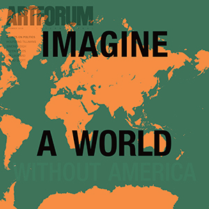 Artforum - November 2016 – Imagine a World without America