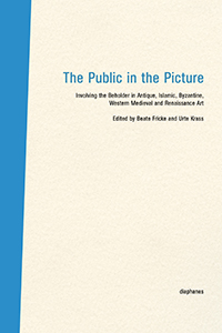 The Public in the Picture - Involving the Beholder in Antique, Islamic, Byzantine, Western Medieval and Renaissance Art