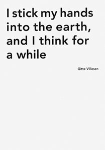 Gitte Villesen - I stick my hands into the earth, and I think for a while