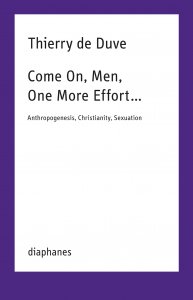 Thierry de Duve - Come On, Men, One More Effort… - Anthropogenesis, Christianity, Sexuation