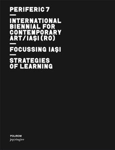 Periferic 7 - International Biennal for Contemporary Art / Focussing Iaşi / Strategies of learning