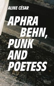 [ANNULÉ] <i>Aphra Behn, Punk And Poetess</i> d\'Aline César
