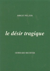 Brigit Pelzer - Le désir tragique - Sur Gerhard Richter (édition signée)