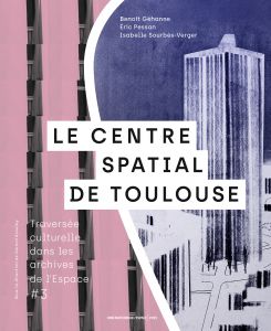 Benoît Géhanne - Le Centre spatial de Toulouse - Traversée culturelle dans les archives de l\'Espace #3