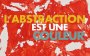 « L\'Abstraction est une couleur »