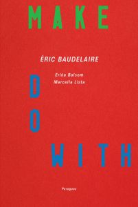 Éric Baudelaire - Make, Do, With - Films and exhbitions, 2011-2022