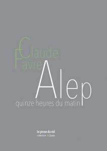 Claude Favre - Alep – Quinze heures du matin