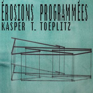 Kasper T. Toeplitz - Érosions programmées (CD) 