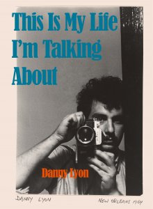 Danny Lyon - This Is My Life I\'m Talking About