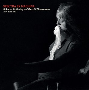 Spectra Ex Machina - A Sound Anthology Of Occult Phenomena – 1920-2017 – Vol. 1 (CD)
