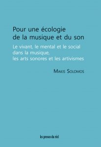 Makis Solomos - Pour une écologie de la musique et du son - Le vivant, le mental et le social dans la musique, les arts sonores et les artivismes d\'aujourd\'hui