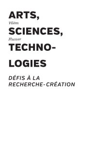 Vilém Flusser - Arts, sciences, technologies - Défis à la recherche-création