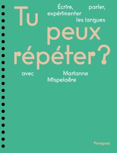 Marianne Mispelaëre - Tu peux répéter ? - Écrire, parler, expérimenter les langues avec Marianne Mispelaëre