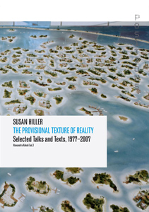 Susan Hiller - The Provisional Texture of Reality - Selected Talks and Texts (1977-2007)