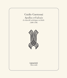 Guido Guerzoni - Apollon et Vulcain - Les marchés artistiques en Italie (1400-1700)