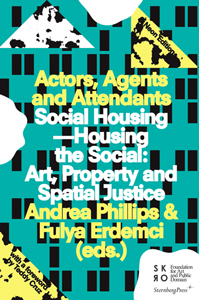Actors, Agents and Attendants - Social Housing – Housing the Social: Art, Property and Spatial Justice
