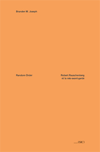 Branden W. Joseph - Random Order - Robert Rauschenberg et la néo-avant-garde