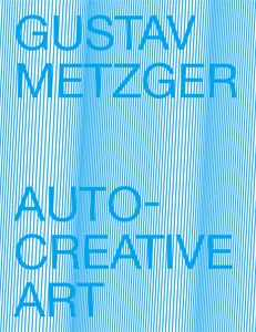 Gustav Metzger - Auto-creative Art