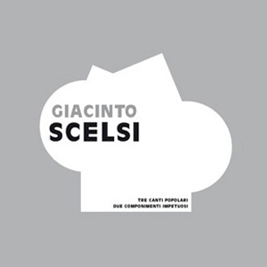 Giacinto Scelsi - Tre Canti Popolari + Due Componimenti Impetuosi (2 CD)