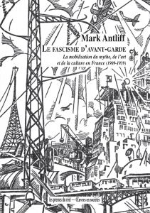 Mark Antliff - Le fascisme d\'avant-garde - La mobilisation du mythe, de l\'art et de la culture en France (1909-1939)