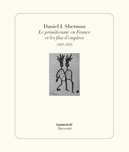 Daniel J. Sherman - Le primitivisme en France et les fins d\'empire (1945-1975)