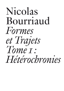 Nicolas Bourriaud - Formes et trajets - Tome 1 : Hétérochronies