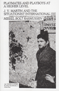 Mikkel Bolt Rasmussen - Playmates and Playboys at a Higher Level - J. V. Martin and the Situationist International
