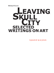 Michael Corris - Leaving Skull City - Selected Writings on Art
