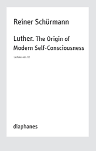 Reiner Schürmann - Lecture - Vol. 12 – Luther – The Origin of Modern Self-Consciousness