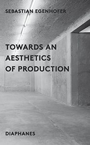 Sebastian Egenhofer - Towards an Aesthetics of Production