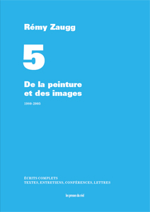 Rémy Zaugg - Écrits complets – Volume 5 - De la peinture et des images – 1980-2005