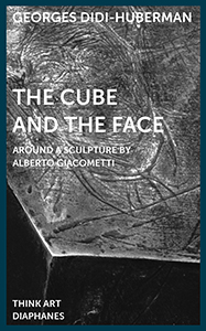 Georges Didi-Huberman - The Cube and the Face - Around a Sculpture by Alberto Giacometti