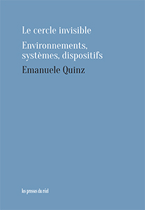 Emanuele Quinz - Le cercle invisible - Environnements, systèmes, dispositifs