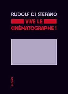 Rudolf di Stefano - Vive le cinématographe ! - Investigation sur la singularité du cinéma