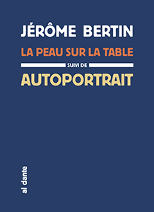 Jérôme Bertin - La peau sur la table - Suivi de Autoportrait