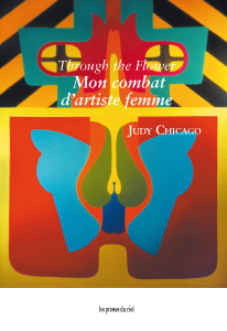 Judy Chicago - Through the Flower - Mon combat d\'artiste femme