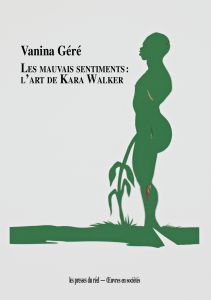 Vanina Géré - Les mauvais sentiments - L\'art de Kara Walker