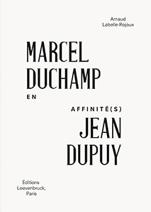 Arnaud Labelle-Rojoux - En affinité(s) - Marcel Duchamp / Jean Dupuy