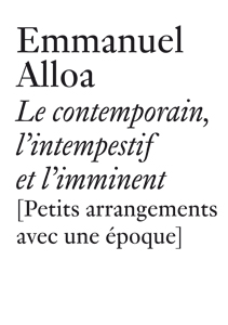 Emmanuel Alloa - Le contemporain, l\'intempestif et l\'imminent - Petits arrangements avec une époque