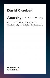 David Graeber - Anarchy – In a Manner of Speaking - Conversations with Mehdi Belhaj Kacem, Nika Dubrovsky, and Assia Turquier-Zauberman
