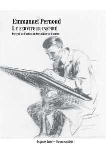 Emmanuel Pernoud - Le serviteur inspiré - Portrait de l\'artiste en travailleur de l\'ombre