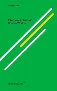 Elizabeth A. Povinelli - E-flux journal - Routes/Worlds