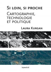 Laura Kurgan - Si loin, si proche - Cartographie, technologie et politique