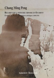 Chang-Ming Peng - Regards sur la peinture chinoise en Occident - Évolution du discours et résonances artistiques (1800-1939)