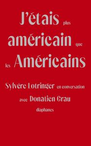 Sylvère Lotringer - J\'étais plus américain que les Américains - Sylvère Lotringer en conversation avec Donatien Grau