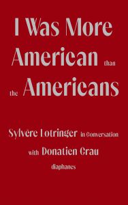 Sylvère Lotringer - I Was more American than the Americans - Sylvère Lotringer in conversation with Donatien Grau