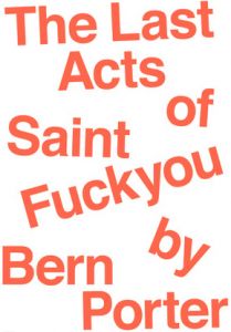 Bern Porter - The Last Acts of Saint Fuck You by Bern Porter