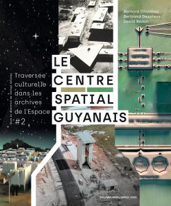 Bertrand Dezoteux - Le Centre spatial guyanais - Traversée culturelle dans les archives de l\'Espace #2